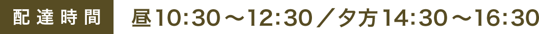 配達時間：昼10:30～12:30／夕方14:30～16:30